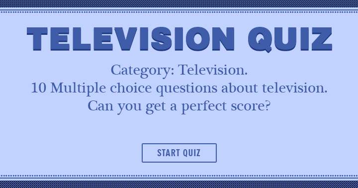 Banner for 10 multiple choice questions about Television! Can you get a perfect score?