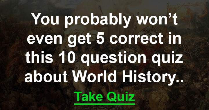 Banner for Can you respond to a minimum of 5 out of 10 questions on world history?