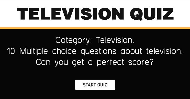 Banner for Do you think you can achieve a perfect score in this Television quiz?