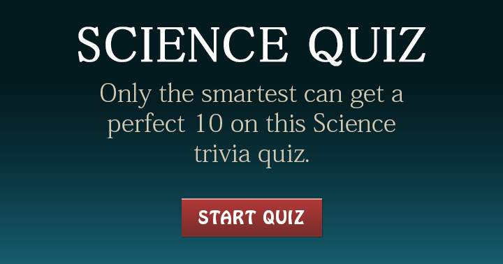 Banner for Achieving a perfect score of 10 on this Science quiz requires a keen intellect! Share this if you’re among the elite!