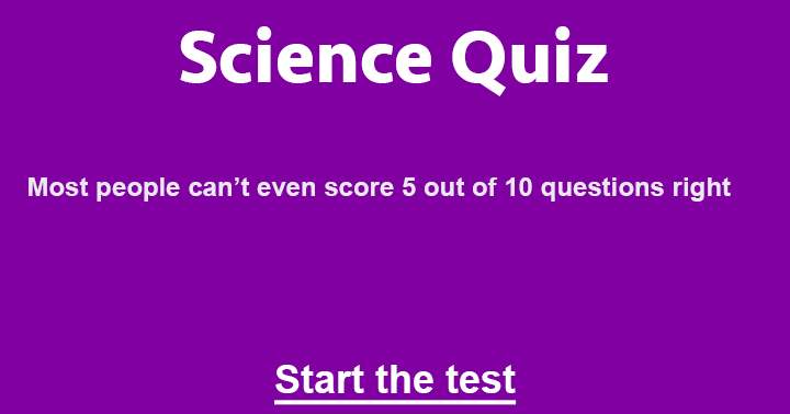 Most people can't even score 5 out of 10 in this science quiz