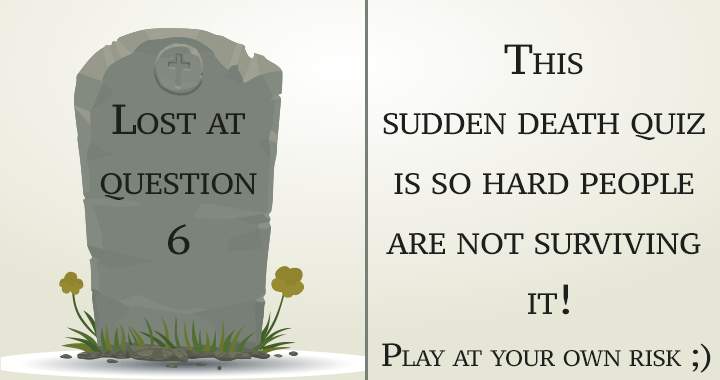 Banner for A sudden death quiz you won't survive!