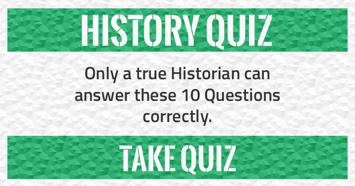 Banner for Only a true Historian can answer these 10 questions correctly! 