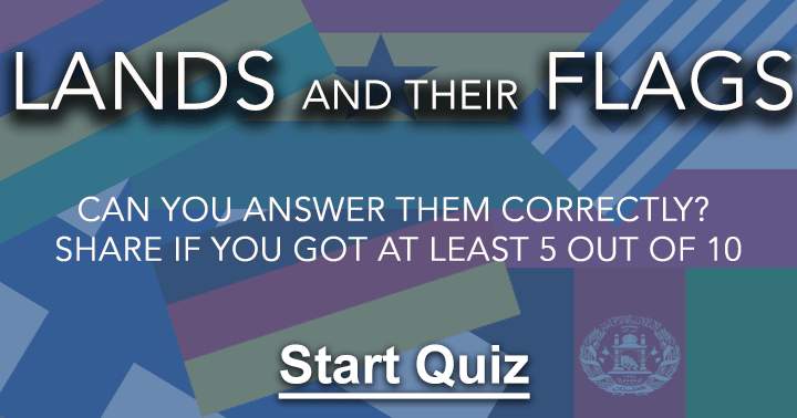 Banner for Lands and their flags. Can you answer them correctly? Share if you got at least 5 out of 10